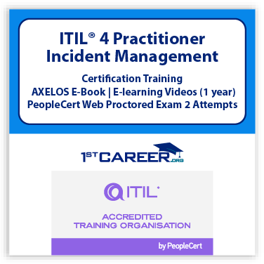 ITIL® 4 Practitioner: Incident Management E-Learning in English, On demand Training Videos with Official PeopleCert Certification Exam 2 Attempts & Official Axelos Main Guide E-book Included. Course code: ITIL4IM-E-2 1 ITIL® 4 Practitioner: Incident Management E-Learning